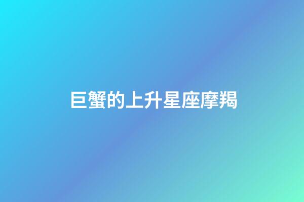 巨蟹的上升星座摩羯-第1張-星座運(yùn)勢-玄機(jī)派