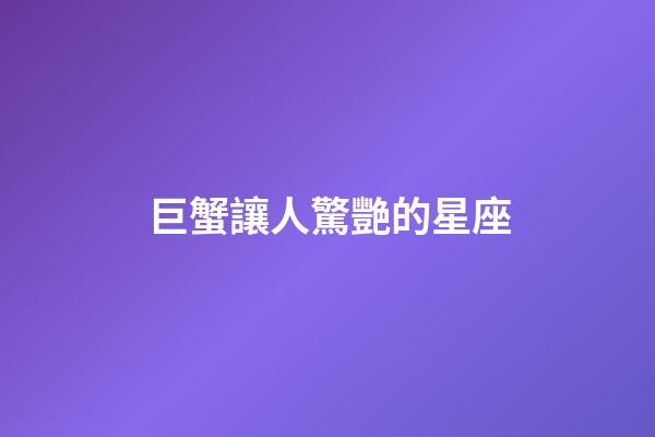 巨蟹讓人驚艷的星座-第1張-星座運勢-玄機派