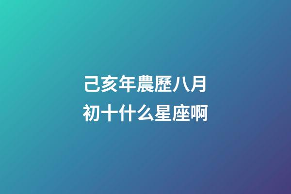 己亥年農歷八月初十什么星座啊