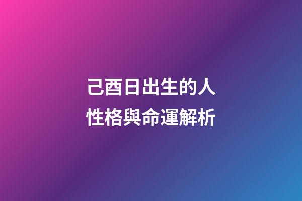 己酉日出生的人性格與命運解析