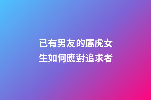 已有男友的屬虎女生如何應對追求者
