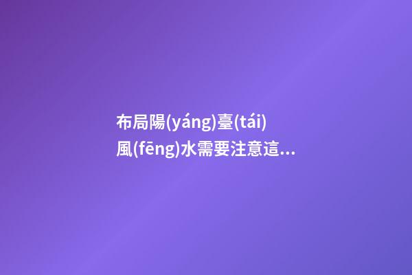 布局陽(yáng)臺(tái)風(fēng)水需要注意這三大問題
