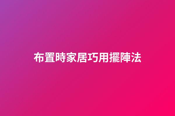 布置時家居巧用擺陣法