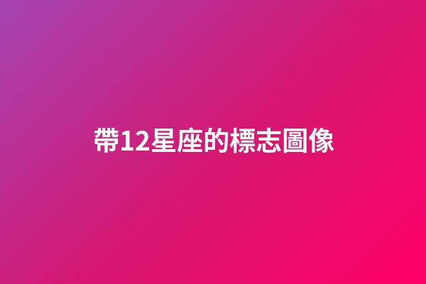 帶12星座的標志圖像-第1張-星座運勢-玄機派