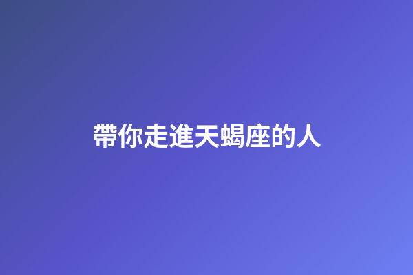帶你走進天蝎座的人-第1張-星座運勢-玄機派