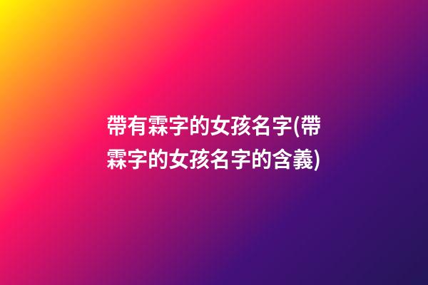 帶有霖字的女孩名字(帶霖字的女孩名字的含義)