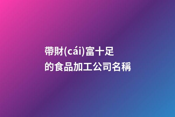 帶財(cái)富十足的食品加工公司名稱-第1張-公司起名-玄機(jī)派
