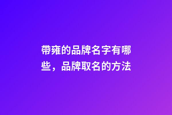 帶雍的品牌名字有哪些，品牌取名的方法