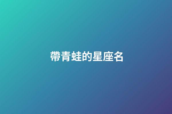 帶青蛙的星座名-第1張-星座運勢-玄機派