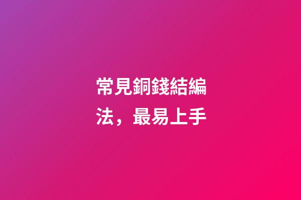 常見銅錢結編法，最易上手