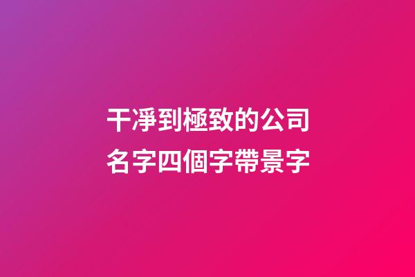 干凈到極致的公司名字四個字帶景字-第1張-公司起名-玄機派