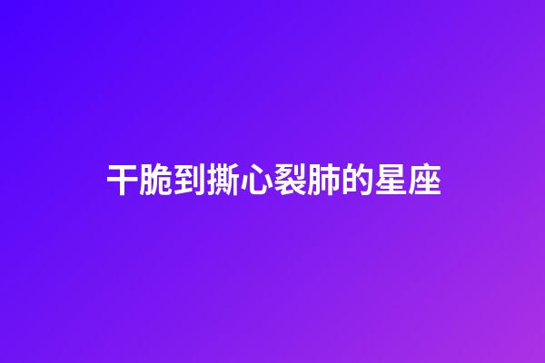 干脆到撕心裂肺的星座-第1張-星座運勢-玄機派