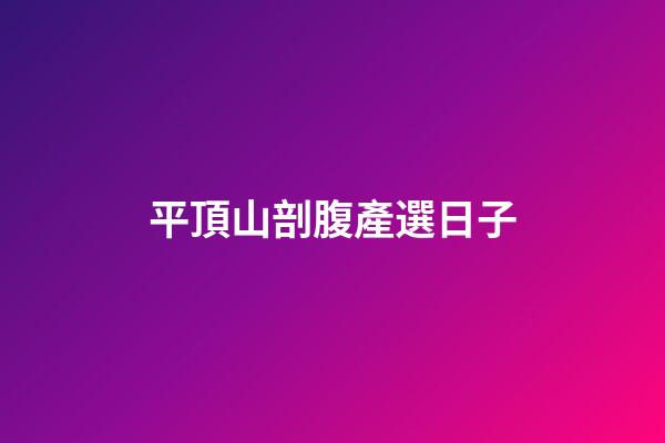 平頂山剖腹產選日子