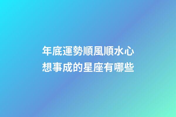 年底運勢順風順水心想事成的星座有哪些