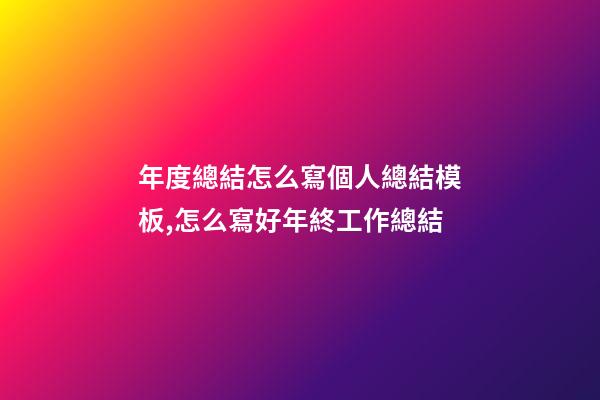 年度總結怎么寫個人總結模板,怎么寫好年終工作總結-第1張-觀點-玄機派