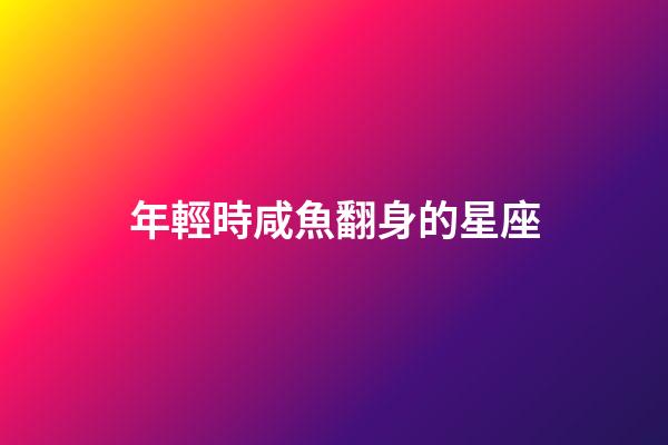 年輕時咸魚翻身的星座-第1張-星座運勢-玄機派