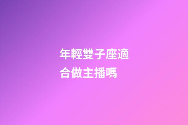 年輕雙子座適合做主播嗎-第1張-星座運勢-玄機派