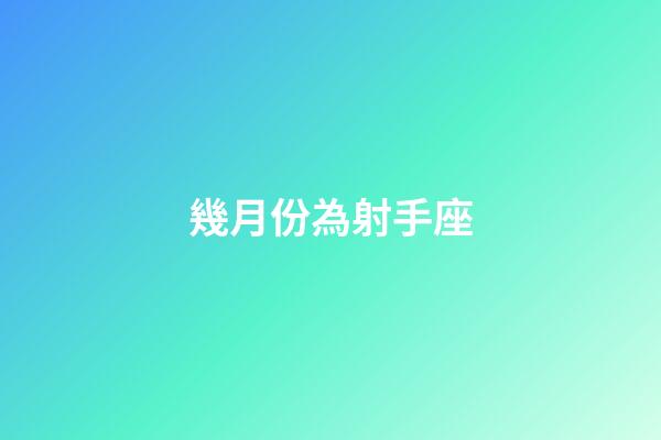 幾月份為射手座-第1張-星座運勢-玄機派