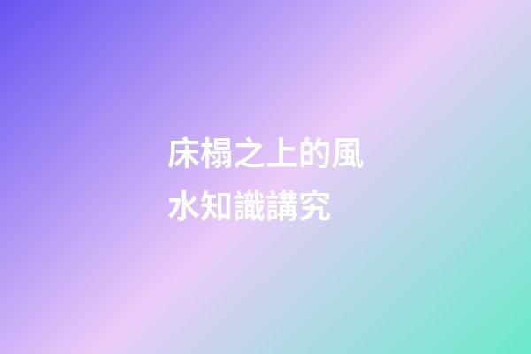 床榻之上的風水知識講究