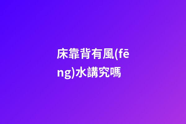 床靠背有風(fēng)水講究嗎