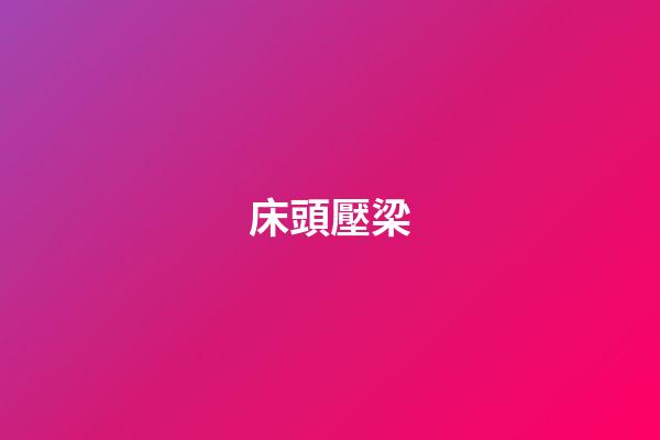 床頭壓梁（怎樣才算床頭上有橫梁）-第1張-星座運勢-玄機派