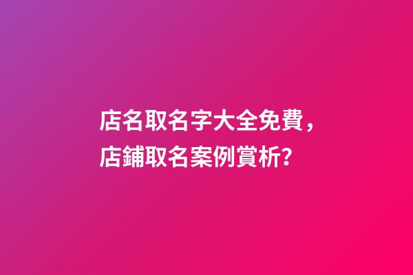 店名取名字大全免費，店鋪取名案例賞析？