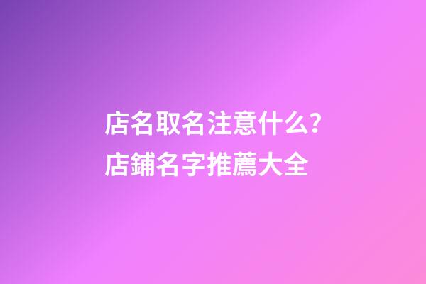 店名取名注意什么？店鋪名字推薦大全-第1張-店鋪起名-玄機派