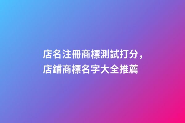 店名注冊商標測試打分，店鋪商標名字大全推薦-第1張-店鋪起名-玄機派