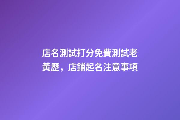 店名測試打分免費測試老黃歷，店鋪起名注意事項-第1張-店鋪起名-玄機派