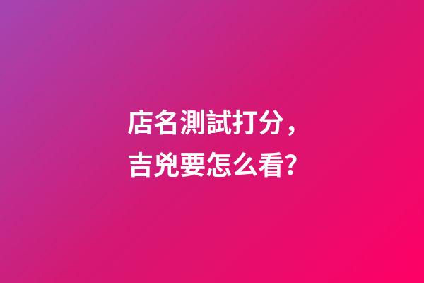 店名測試打分，吉兇要怎么看？
