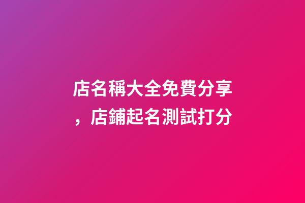 店名稱大全免費分享，店鋪起名測試打分-第1張-店鋪起名-玄機派
