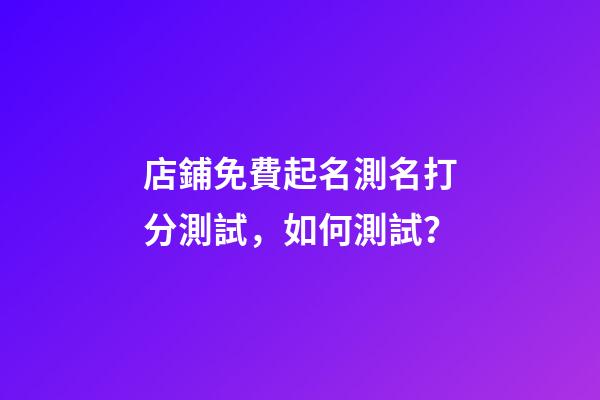 店鋪免費起名測名打分測試，如何測試？-第1張-店鋪起名-玄機派