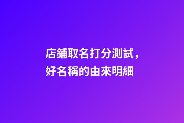 店鋪取名打分測試，好名稱的由來明細-第1張-店鋪起名-玄機派