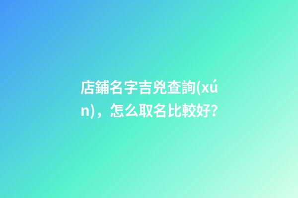店鋪名字吉兇查詢(xún)，怎么取名比較好？
