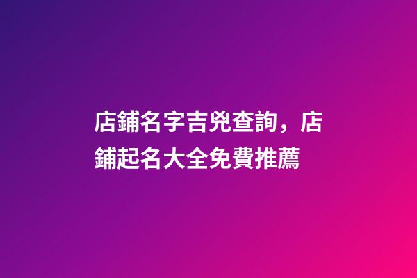 店鋪名字吉兇查詢，店鋪起名大全免費推薦