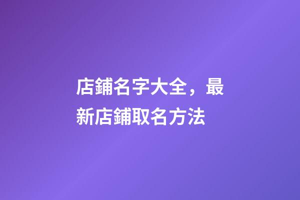 店鋪名字大全，最新店鋪取名方法-第1張-店鋪起名-玄機(jī)派