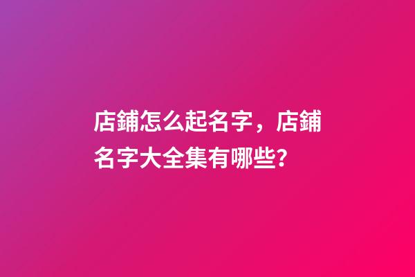 店鋪怎么起名字，店鋪名字大全集有哪些？-第1張-店鋪起名-玄機派