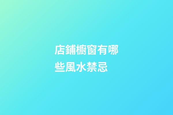 店鋪櫥窗有哪些風水禁忌