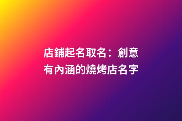 店鋪起名取名：創意有內涵的燒烤店名字-第1張-店鋪起名-玄機派