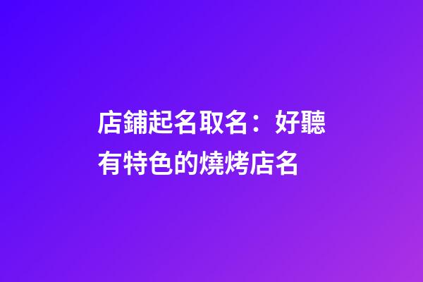 店鋪起名取名：好聽有特色的燒烤店名-第1張-店鋪起名-玄機派