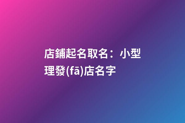 店鋪起名取名：小型理發(fā)店名字-第1張-店鋪起名-玄機派