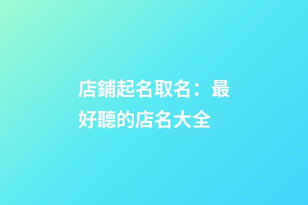 店鋪起名取名：最好聽的店名大全-第1張-店鋪起名-玄機(jī)派