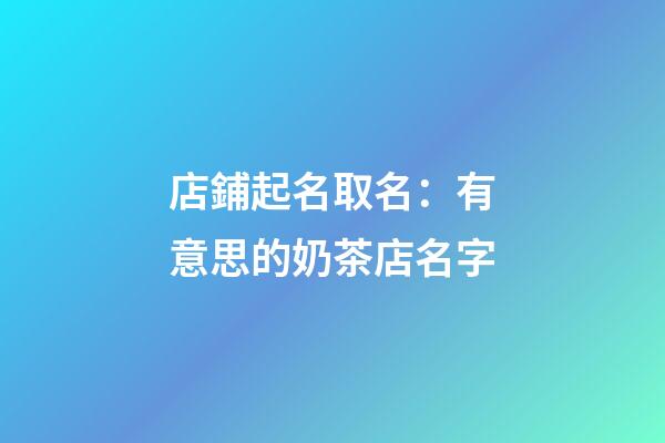 店鋪起名取名：有意思的奶茶店名字-第1張-店鋪起名-玄機派