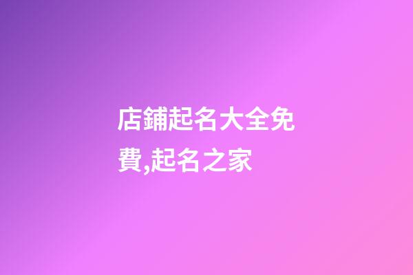 店鋪起名大全免費,起名之家-第1張-店鋪起名-玄機派