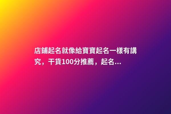店鋪起名就像給寶寶起名一樣有講究，干貨100分推薦，起名必看-第1張-店鋪起名-玄機派
