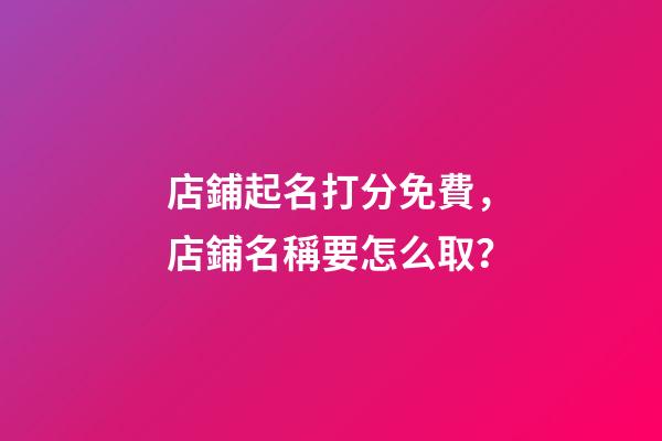 店鋪起名打分免費，店鋪名稱要怎么取？