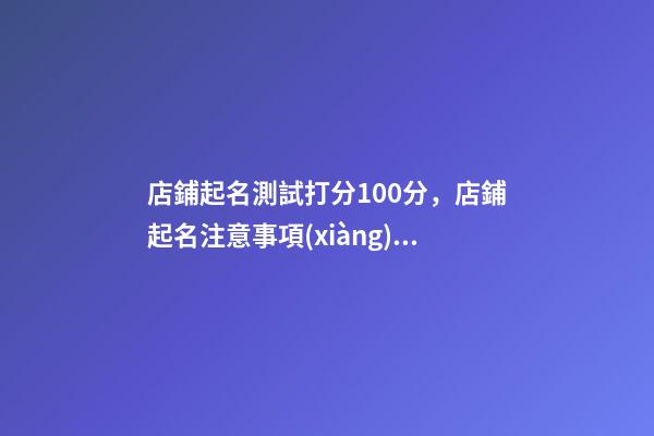 店鋪起名測試打分100分，店鋪起名注意事項(xiàng)？