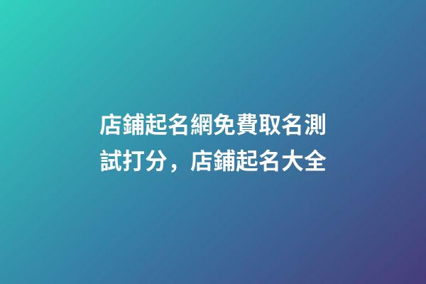 店鋪起名網免費取名測試打分，店鋪起名大全