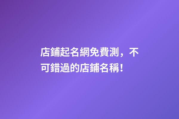 店鋪起名網免費測，不可錯過的店鋪名稱！-第1張-店鋪起名-玄機派