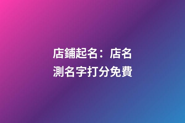 店鋪起名：店名測名字打分免費-第1張-店鋪起名-玄機派